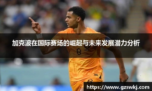 加克波在国际赛场的崛起与未来发展潜力分析
